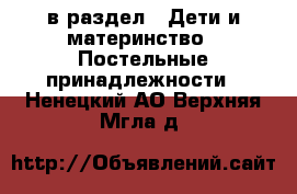  в раздел : Дети и материнство » Постельные принадлежности . Ненецкий АО,Верхняя Мгла д.